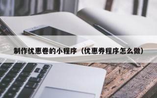 开封制作优惠卷的小程序（优惠券程序怎么做）