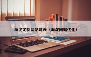 开封海淀定制网站建设（海淀网站优化）